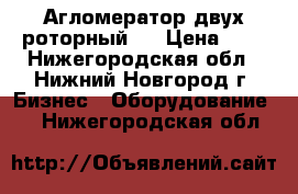 Агломератор двух-роторный . › Цена ­ 1 - Нижегородская обл., Нижний Новгород г. Бизнес » Оборудование   . Нижегородская обл.